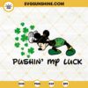 Pushin My Luck SVG, Cute Mickey SVG, Shamrock SVG, Funny St Patricks Day Quotes SVG PNG DXF EPS