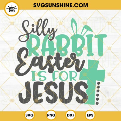 Silly Rabbit Easter Is For Jesus SVG, Funny Easter Bunny SVG, Jesus Christian Easter Quotes SVG PNG DXF EPS