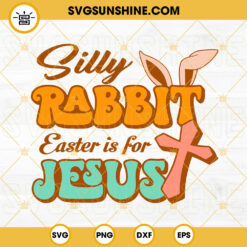 Silly Rabbit Easter Is For Jesus SVG, Christian Cross SVG, Cute Easter Bunny SVG, Easter Quotes SVG PNG DXF EPS