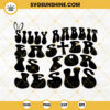 Silly Rabbit Easter Is For Jesus SVG, Retro Wavy SVG, Cross SVG, Happy Easter Day SVG PNG DXF EPS