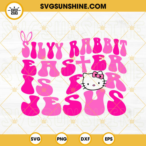 Silly Rabbit Easter Is For Jesus SVG, Hello Kitty Easter SVG, Funny Quotes Easter SVG PNG DXF EPS