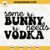 Some Bunny Needs Vodka SVG, Easter Drink Alcoholic SVG, Funny Bunny Easter SVG PNG DXF EPS Files
