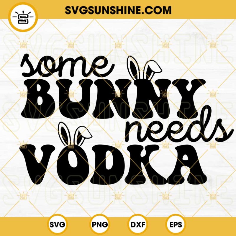 Some Bunny Needs Vodka SVG, Easter Drink Alcoholic SVG, Funny Bunny