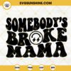 Somebodys Broke Mama SVG, Smiley Face SVG, Funny Mom SVG PNG DXF EPS Files