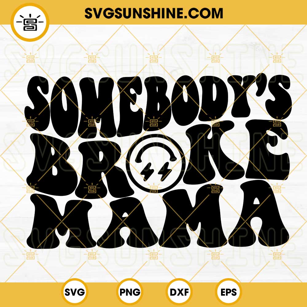 Somebodys Broke Mama SVG, Smiley Face SVG, Funny Mom SVG PNG DXF EPS Files