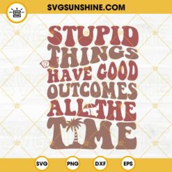 Stupid Things Have Good Outcomes All The Time SVG, Outer Banks SVG, Summer Beach SVG, Pogues For Life SVG PNG DXF EPS
