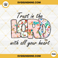 Trust In The Lord With All Your Heart PNG, Flower PNG, Christian PNG, Bible Verse PNG, God Saying PNG File