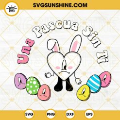 Una Pascua Sin Ti SVG, Easter Bunny Sad Heart SVG, Easter Eggs SVG, Bad Bunny Easter SVG PNG DXF EPS