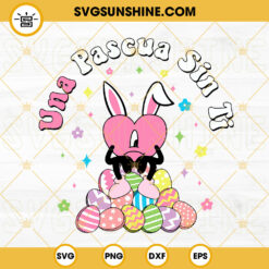 Una Pascua Sin Ti SVG, Sad Heart Bunny SVG, Easter Eggs SVG, Bad Bunny Happy Easter SVG PNG DXF EPS