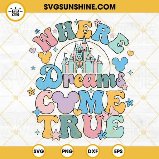 Where The Dream Come True SVG, Disney Family Trip SVG, Magical Kingdom SVG, Disney World SVG PNG DXF EPS