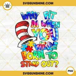Why Fit In When You Were Born To Stand Out PNG, Dr Seuss Hat PNG, Autism Awareness PNG