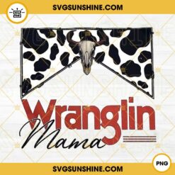Wranglin Mama PNG, Bull Skull PNG, Cow Print PNG, Western Mom PNG