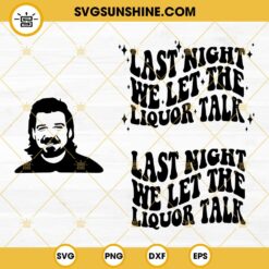 Last Night We Let The Liquor Talk PNG SVG, Liquor Talk PNG, Wallen SVG PNG, Last Night Wallen Digital File
