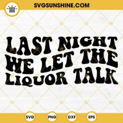 Last Night We Let the Liquor Talk SVG, Country SVG, Morgan Wallen SVG ...