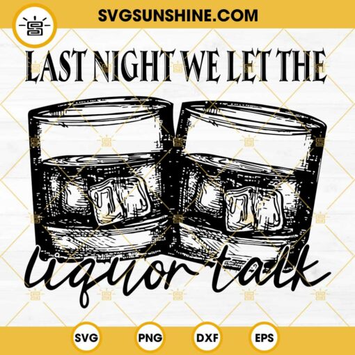 Last Night We Let the Liquor Talk SVG, Morgan Wallen Country Music SVG PNG DXF EPS Cricut