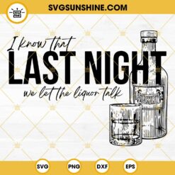 Last Night We Let the Liquor Talk SVG, Morgan Wallen SVG PNG DXF EPS Cricut