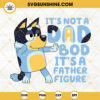 Bluey It's Not A Dad Bod It's A Father Figure SVG, Bandit Heeler SVG, Funny Bluey Dad SVG PNG DXF EPS