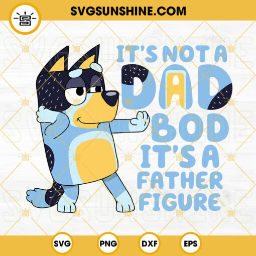 Bluey Its Not A Dad Bod Its A Father Figure SVG, Bandit Heeler SVG, Funny Bluey Dad SVG PNG DXF EPS