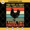 Chicken You Got A Dog Well That's Cute I Raise Tiny Dinosaurs SVG, Vintage SVG, Funny Quotes SVG PNG DXF EPS