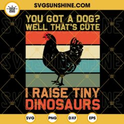 Chicken You Got A Dog Well That’s Cute I Raise Tiny Dinosaurs SVG, Vintage SVG, Funny Quotes SVG PNG DXF EPS