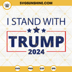 I Stand With Trump 2024 SVG, Donald Trump Fan SVG, Maga SVG, Republican Party SVG PNG DXF EPS Cricut