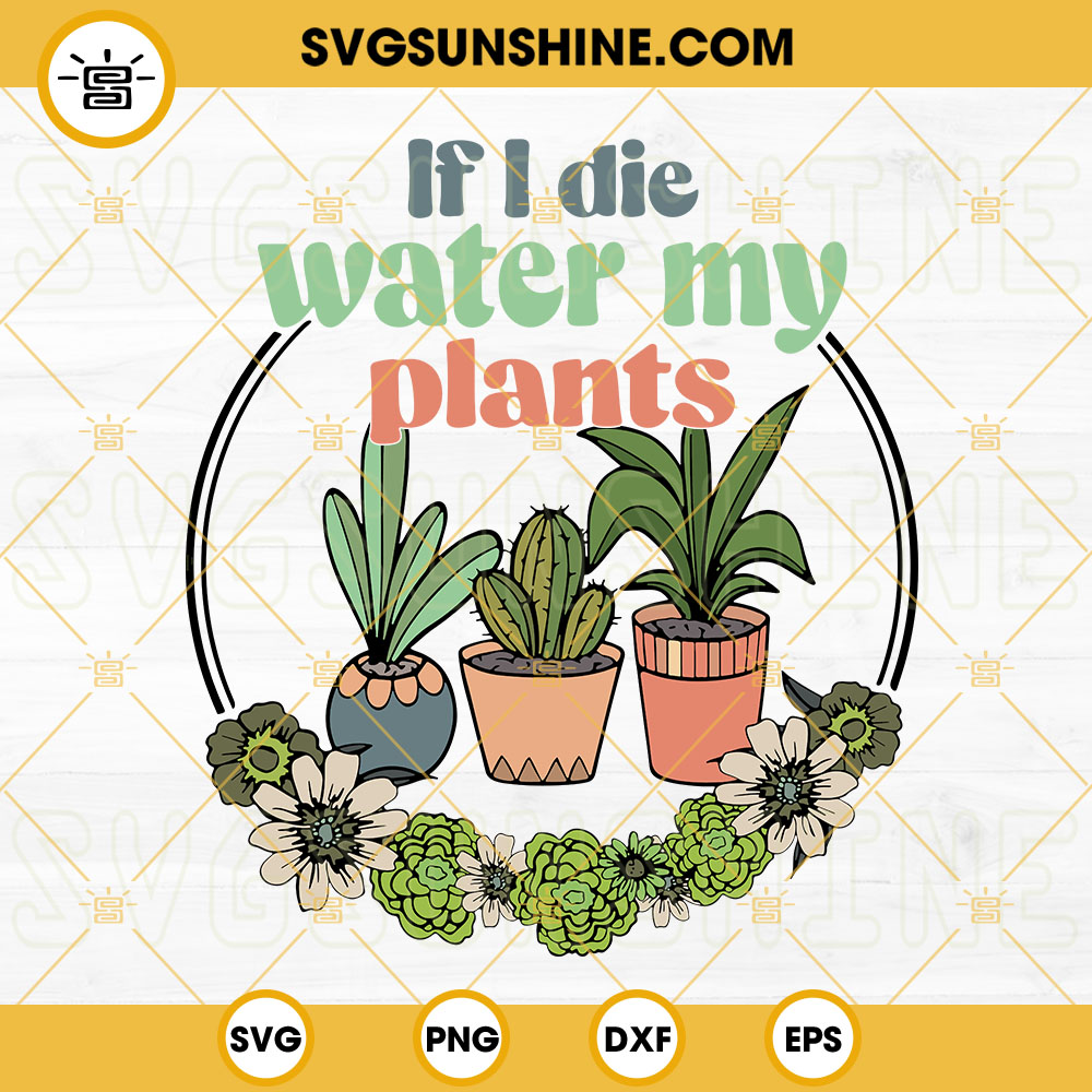 If I Die Water My Plants SVG, Plant Lover SVG, Gardening SVG, Funny Plant Sayings SVG PNG DXF EPS
