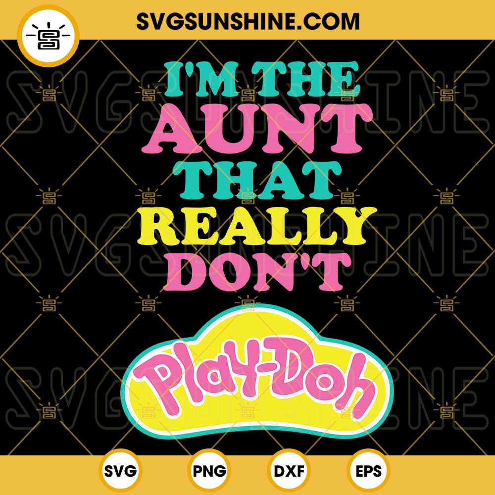 Im The Aunt That Really Dont Play Doh SVG Play Doh Logo SVG Funny Auntie Quotes