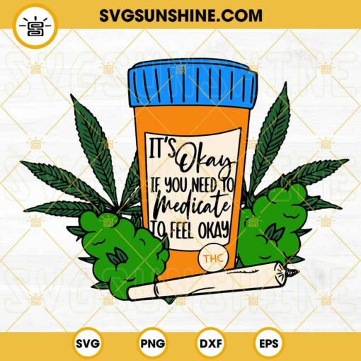 It’s Okay If You Need Medication To Feel Okay Cannabis SVG, Weed Leaf SVG, Funny Weed SVG PNG DXF EPS