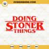 Stranger Things Doing Stoner Things SVG, Marijuana SVG, Funny Stranger Things Weed Saying SVG PNG DXF EPS