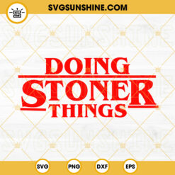 Stranger Things Doing Stoner Things SVG, Marijuana SVG, Funny Stranger Things Weed Saying SVG PNG DXF EPS