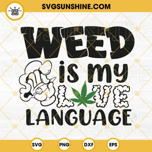 Weed Is My Love Language SVG, Canabis Marijuana SVG, 420 Quotes SVG PNG DXF EPS