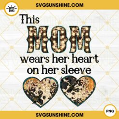 This Mom Wears Her Heart On Her Sleeve Western PNG, Cowhide Heart PNG, Love Mama PNG, Happy Mothers Day PNG