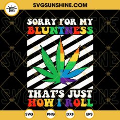 Sorry For My Bluntness That's Just How I Roll SVG, Rainbow Marijuana Leaf SVG, Funny Weed Quotes SVG PNG DXF EPS