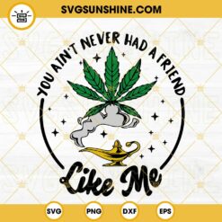 You Ain’t Never Had A Friend Like Me Genie Lamp Cannabis SVG, Funny Weed SVG, 420 Day Quotes SVG PNG DXF EPS