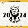 Trump 2024 I'll Be Back SVG, United States President SVG, Donald Trump 2024 Quotes SVG PNG DXF EPS