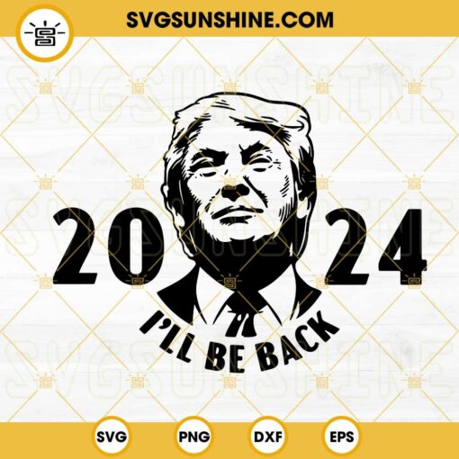 Trump 2024 I’ll Be Back SVG, United States President SVG, Donald Trump 2024 Quotes SVG PNG DXF EPS
