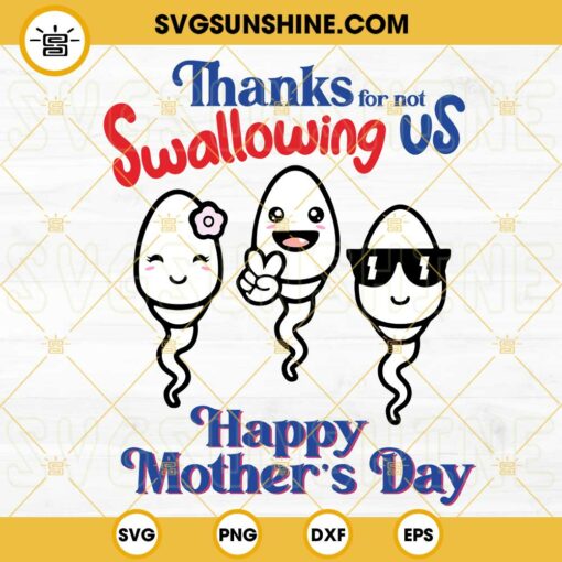 Thanks For Not Swallowing Us Happy Mother’s Day SVG, Sperm SVG, Funny Mom Quotes SVG PNG DXF EPS