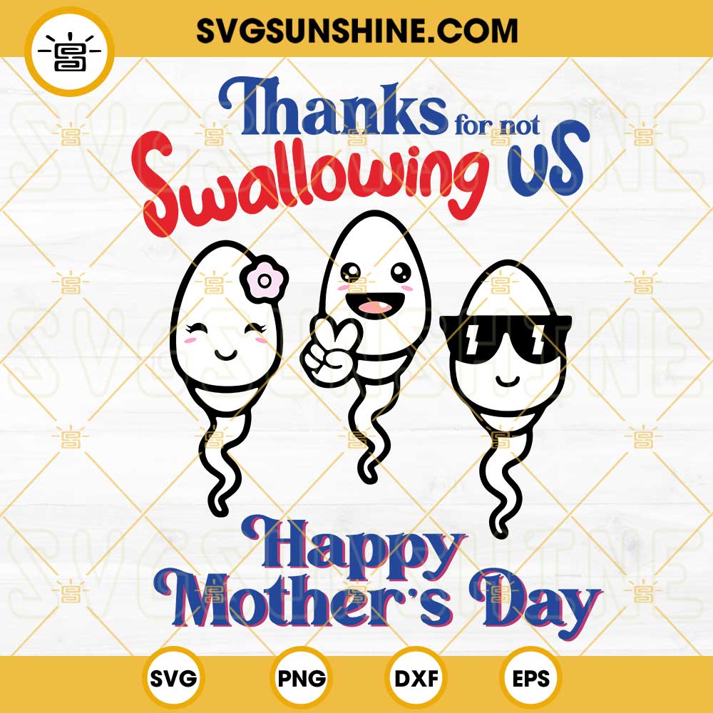 Thanks For Not Swallowing Us Happy Mother's Day SVG, Sperm SVG, Funny Mom Quotes SVG PNG DXF EPS