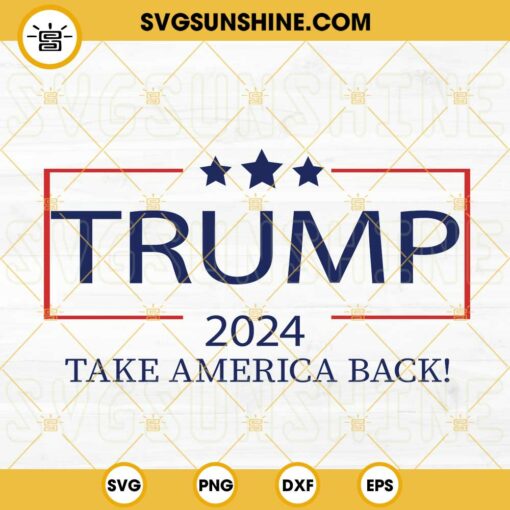 Trump 2024 Take America Back SVG, Donald Trump 2024 Back SVG, US President SVG PNG DXF EPS Cut Files
