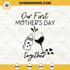 Our First Mother's Day Together SVG, Wine Glass And Baby Bottle SVG, Drink Mom SVG,  Funny Mothers Day Quotes SVG PNG DXF EPS