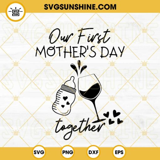 Our First Mother’s Day Together SVG, Wine Glass And Baby Bottle SVG, Drink Mom SVG,  Funny Mothers Day Quotes SVG PNG DXF EPS