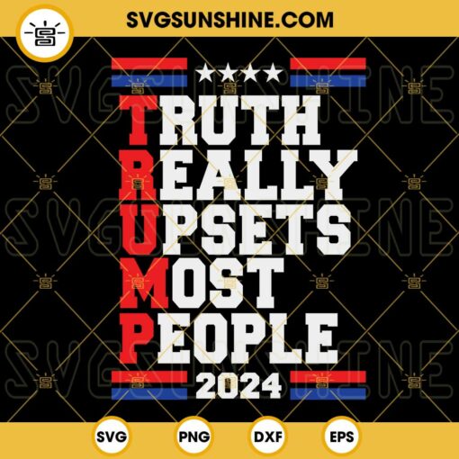 Trump Truth Really Upset Most People SVG, Trump 2024 SVG, American Flag SVG, Republican SVG PNG DXF EPS