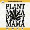 Plant Mama Marijuana SVG, Weed Mom SVG, Cannabis SVG, Happy 420 And Mothers Day SVG PNG DXF EPS Cut Files