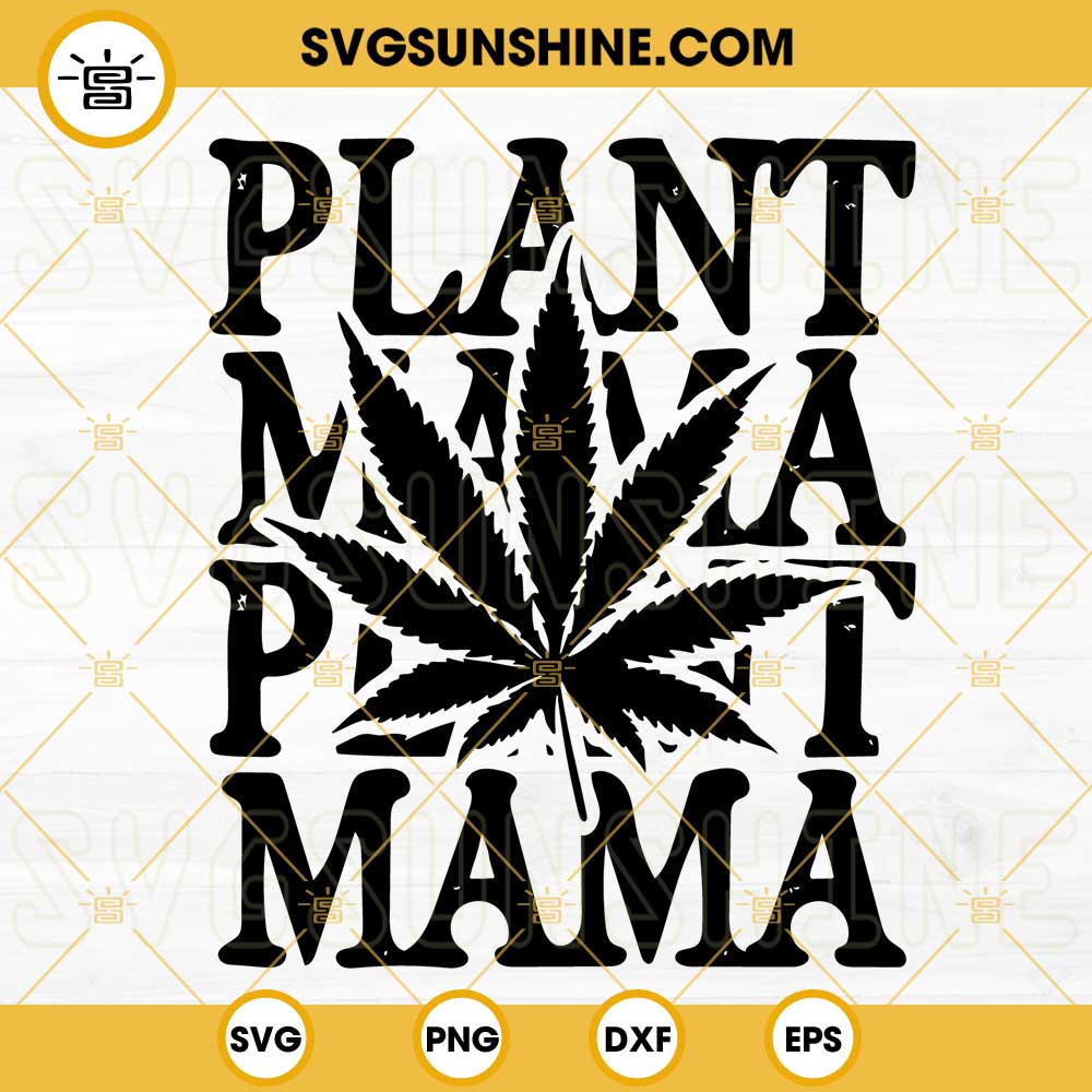 Plant Mama Marijuana SVG, Weed Mom SVG, Cannabis SVG, Happy 420 And Mothers Day SVG PNG DXF EPS Cut Files