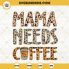Leopard Mama Needs Coffee SVG, Mom Life SVG, Mother's Day Coffee SVG PNG DXF EPS Cricut