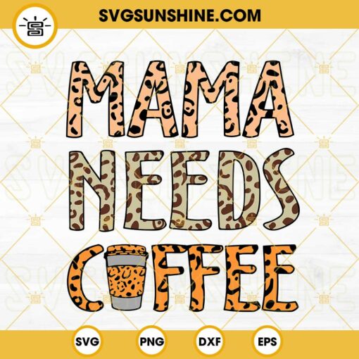 Leopard Mama Needs Coffee SVG, Mom Life SVG, Mother’s Day Coffee SVG PNG DXF EPS Cricut