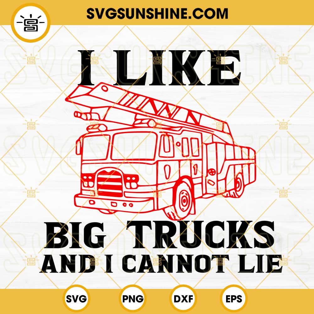I Like Big Trucks And I Cannot Lie Firefighter SVG, Fire Truck SVG, Funny Fireman Quotes SVG PNG DXF EPS Cricut