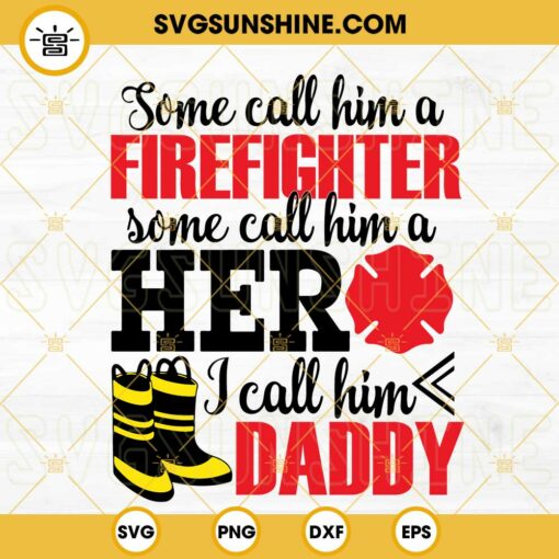 Some Call Him A Firefighter Hero I Call Him Daddy SVG, Funny Firefighter Quotes SVG PNG DXF EPS