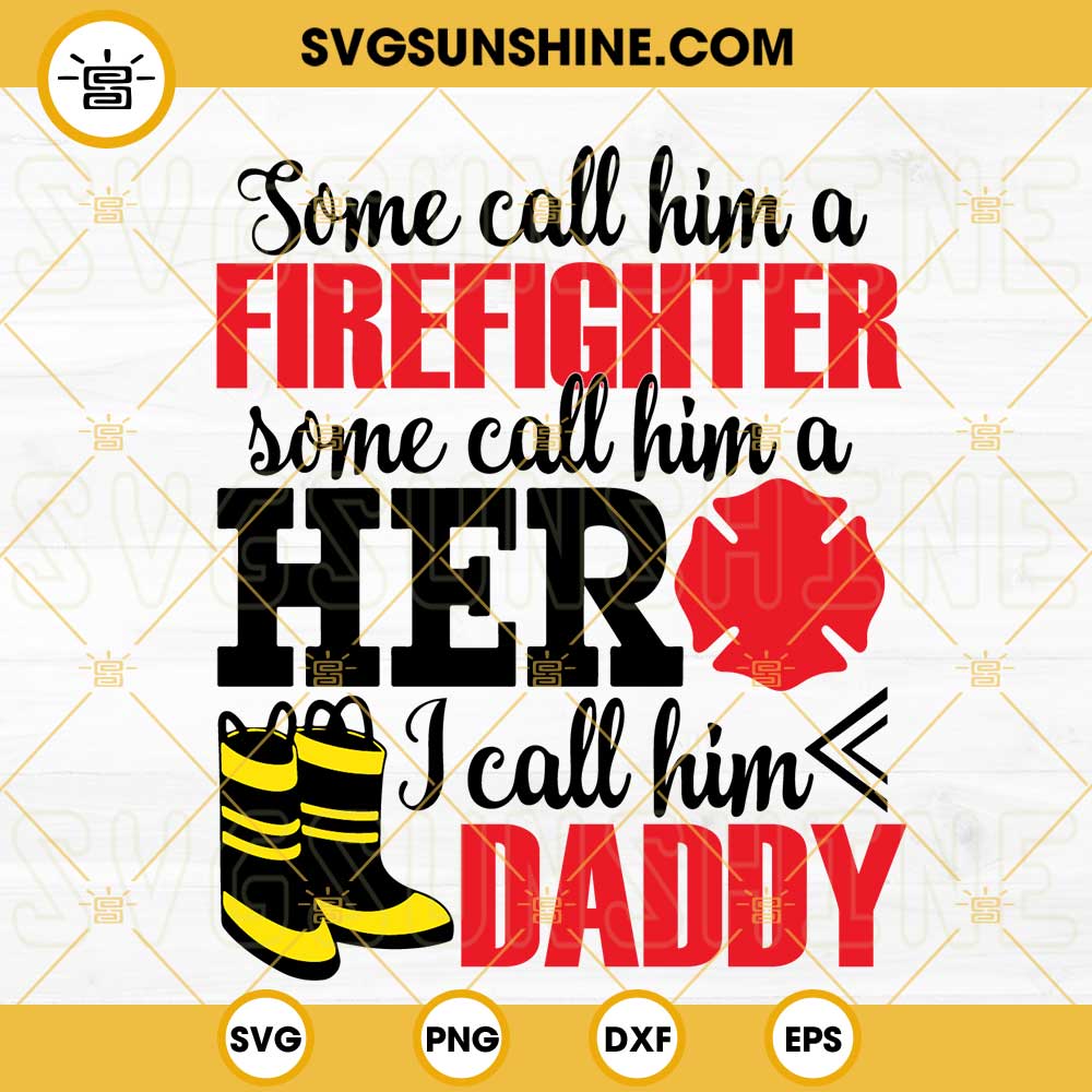 Some Call Him A Firefighter Hero I Call Him Daddy SVG, Funny Firefighter Quotes SVG PNG DXF EPS