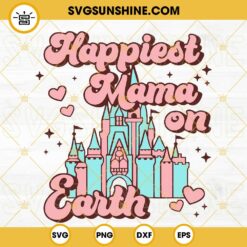 Happiest Mama On Earth Disney Mom SVG, Disney Family Trip SVG, Magical Kingdom SVG, Mother's Day Vacation SVG PNG DXF EPS